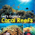 Let's Explore Coral Reefs: Under The Sea for Kids (Children's Fish & Marine Life Books)