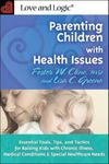 Parenting Children With Health Issues: Essential Tools, Tips, and Tactics for Raising Kids With Chronic Illness, Medical Conditions, and Special Healthcare Needs