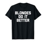 Blondes Do It Better T-Shirt funny saying blonde hair blonde T-Shirt