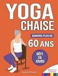 Yoga sur Chaise pour Seniors Plus de 60 Ans: Défi de 28 Jours pour Améliorer l'équilibre et Maigrir en Position Assise avec des Exercices à Faible Impact en Seulement 15 Minutes par Jour