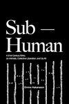 Sub-Human: A 21st-Century Ethic; on Animals, Collective Liberation, and Us All