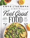 Love and Lemons: Simple Feel Good Food: 125 Plant-Focused Meals to Enjoy Now or Make Ahead