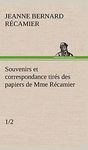 Souvenirs et correspondance tirés des papiers de Mme Récamier (1/2)