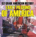 1st Grade American History: Early Pilgrims of America: First Grade Books (Children's American History Books)