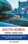 South Korea Travel Guide 2024: Unveiling a Captivating Blend of Attractions, K-Pop, Ancient Culture & Culinary Delights (The Intrepid Traveler's ... Explore the World, One Destination at a Time)