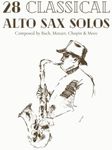 28 Classical Alto Sax Solos Composed By Bach, Mozart, Chopin & More: Classical Sheet Music For Alto Saxophone