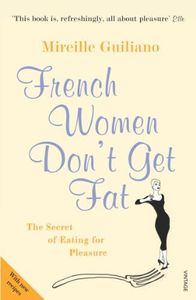 French Women Don't Get Fat: The Secret of Eating for Pleasure