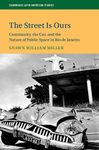 The Street Is Ours: Community, the Car, and the Nature of Public Space in Rio de Janeiro (Cambridge Latin American Studies Book 111)