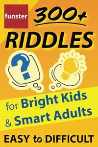 Funster 300+ Riddles for Bright Kids & Smart Adults - Easy to Difficult: The family fun riddle book.