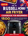 The UK Russell Hobbs Air Fryer Cookbook For Beginners: 1500 Days of Affordable, Effortless & Delicacy Russell Hobbs Air Fryer Recipes using UK Measurements and Ingredients