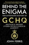 Behind the Enigma: The Authorised History of GCHQ, Britain’s Secret Cyber-Intelligence Agency