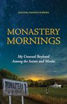 Monastery Mornings: My Unusual Boyhood Among the Saints and Monks