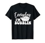 Everyday I'm Bubblin - Bubble Bath 