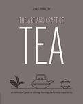 The Art and Craft of Tea: An Enthusiast's Guide to Selecting, Brewing, and Serving Exquisite Tea