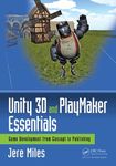 Unity 3D and PlayMaker Essentials: Game Development from Concept to Publishing (Focal Press Game Design Workshops)