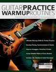 Guitar Practice Warmup Routines: Powerful Exercises & Technique Builders for The Advancing Guitarist