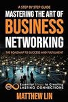 Mastering the Art of Business Networking: The 8 Essential Steps to Creating Lasting Connections