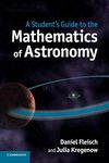 A Student's Guide to the Mathematics of Astronomy (Student's Guides)