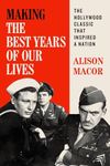 Making The Best Years of Our Lives: The Hollywood Classic That Inspired a Nation (William & Bettye Nowlin Series)