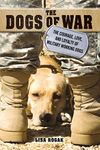 Dogs Of War: The Courage, Love, and Loyalty of Military Working Dogs