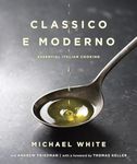 Classico e Moderno: Essential Italian Cooking: A Cookbook