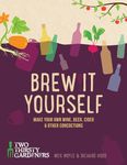 Brew it Yourself: Make Your Own Beer, Wine, Cider and Other Concoctions