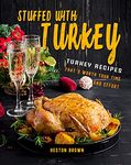 Stuffed with Turkey: Turkey Recipes That's Worth Your Time and Effort