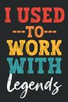 Funny Coworker Leaving Gifts : I Used To Work With Legends Notebook Journal For Coworkers , Team Work , Boss , Friends: Goodbye Gifts For Coworkers Women , Men