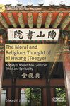 The Moral and Religious Thought of Yi Hwang (Toegye): A Study of Korean Neo-Confucian Ethics and Spirituality (Palgrave Studies in Comparative East-West Philosophy)