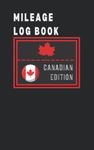 Mileage Log Book Canadian Edition: Auto Mileage Log Book Canada For Taxes | Keep, Track & Record Daily Mileage