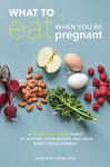 What to Eat When You're Pregnant: How to Support Your Health and Your Baby's Deevelopment During Pregnancy: A Week-by-Week Guide to Support Your Health and Your Baby's Development