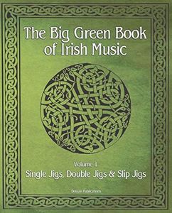 The Big Green Book Of Irish Music, Vol. 1: Single Jigs, Double Jigs & Slip Jigs