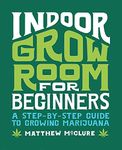 Indoor Grow Room for Beginners: A S