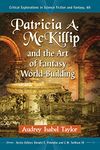 Patricia A. McKillip and the Art of Fantasy World-Building (Critical Explorations in Science Fiction and Fantasy Book 60)