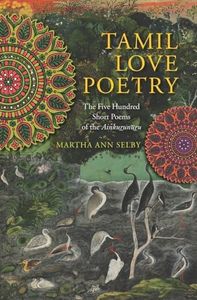 Tamil Love Poetry: The Five Hundred Short Poems of the Ainkurunuru