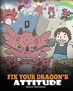 Fix Your Dragon’s Attitude: Help Your Dragon To Adjust His Attitude. A Cute Children Story To Teach Kids About Bad Attitude, Negative Behaviors, and Attitude Adjustment. (My Dragon Books)