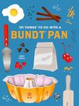 101 Things to Do With a Bundt Pan, New Edition (1001 Things to Do With) (101 Cookbooks)