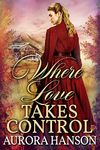 Where Love Takes Control: A Historical Western Romance Book (Brides of the Untamed Frontier)