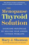The Menopause Thyroid Solution: Overcome Menopause by Solving Your Hidden Thyroid Problems – A Groundbreaking Guide to Diagnosis, Treatment, and Renewed Energy