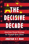 The Decisive Decade: American Grand Strategy for Triumph Over China