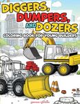 Diggers, Dumpers, and Dozers: A Coloring Book for Young Builders: Exciting Construction Vehicles, for Kids and Toddlers, Perfect for Developing Creativity and Motor Skills.