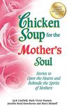 Chicken Soup for the Mother's Soul: Stories to Open the Hearts and Rekindle the Spirits of Mothers