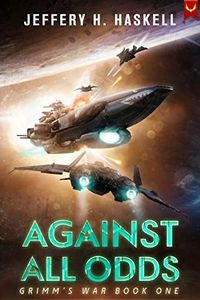 Against All Odds: A Military Sci-Fi Series (Grimm's War Book 1)