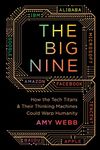 The Big Nine: How the Tech Titans and Their Thinking Machines Could Warp Humanity