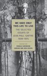 We Have Only This Life To Live: The Selected Essays of Jean-Paul Sartre, 1939-1975 (New York Review Books Classics)