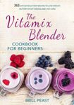 The Vitamix Blender Cookbook for Beginners: 365 Days Whole Food Recipes to Lose Weight, Detoxify, Fight Disease, and Live Long