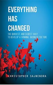 Everything Has Changed: The Quickest And Easiest Way To Develop A Winning Business Culture (30 Minute Short Reads)