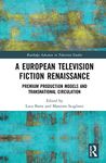A European Television Fiction Renaissance: Premium Production Models and Transnational Circulation (Routledge Advances in Television Studies)