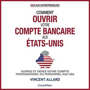 Comment Ouvrir Votre Compte Bancaire aux États-Unis: Ouvrez et Gérez Votre Compte Professionnel ou Personnel Aux Usa: Oui aux Entrepreneurs ®, T. 3