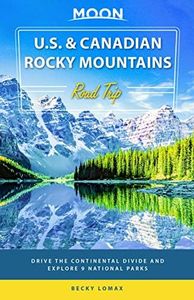 Moon U.S. & Canadian Rocky Mountains Road Trip: Drive the Continental Divide and Explore 9 National Parks (Travel Guide)